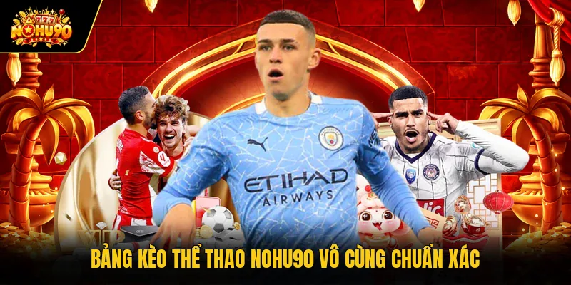 Bảng kèo thể thao Nohu90 vô cùng chuẩn xác