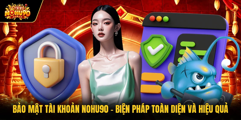 Bảo Mật Tài Khoản Nohu90 - Biện Pháp Toàn Diện Và Hiệu Quả Bảo Mật Tài Khoản Nohu90 - Biện Pháp Toàn Diện Và Hiệu Quả