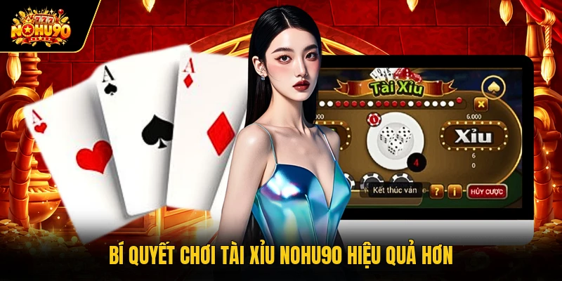 Bí quyết chơi tài xỉu Nohu90 hiệu quả hơn