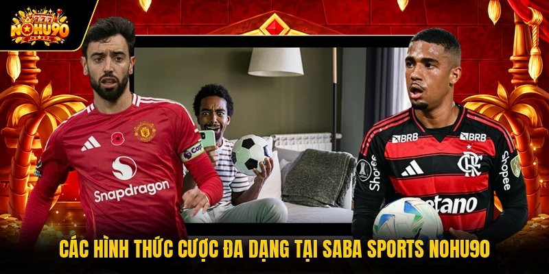 Saba Sports Nohu90 Cung Cấp Bảng Dữ Liệu Thể Thao Đỉnh Cao Các hình thức cược đa dạng tại Saba Sports Nohu90