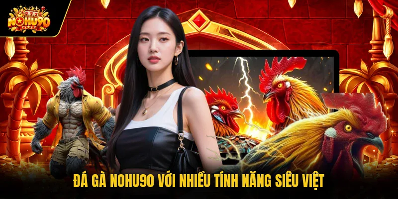Đá Gà Nohu90 - Tổng Hợp Các Loại Hình Đỉnh Cao Kịch Tính Đá gà Nohu90 với nhiều tính năng siêu việt