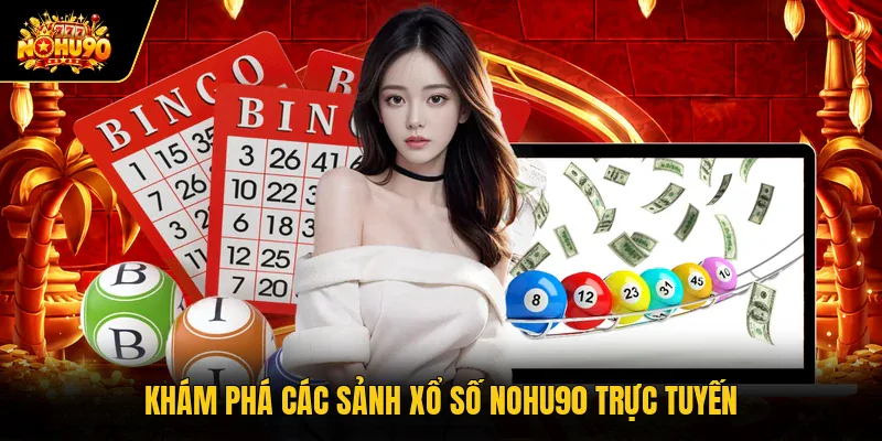 Khám phá các sảnh xổ số Nohu90 trực tuyến
