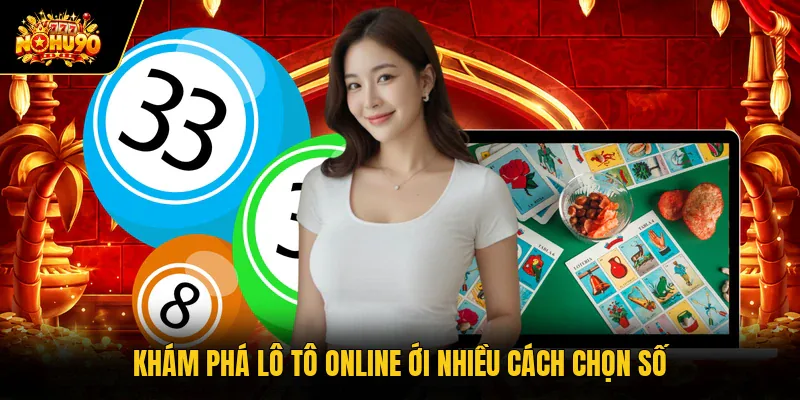 Khám phá lô tô online ới nhiều cách chọn số