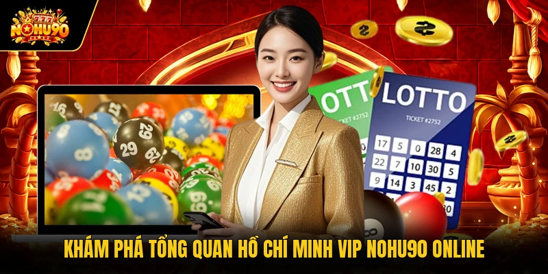 Hồ Chí Minh Vip Nohu90 - Cập Nhật Kết Quả Quay Số Nhanh Khám phá tổng quan Hồ Chí Minh VIP Nohu90 online