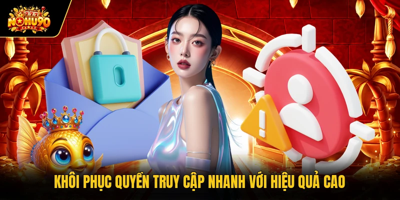 Khôi phục quyền truy cập nhanh với hiệu quả cao