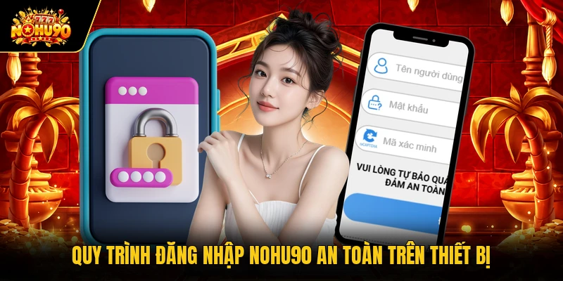 Đăng nhập Nohu90 Quy trình đăng nhập Nohu90 an toàn trên thiết bị