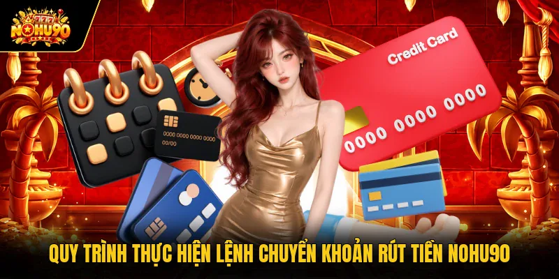 Quy trình thực hiện lệnh chuyển khoản rút tiền Nohu90