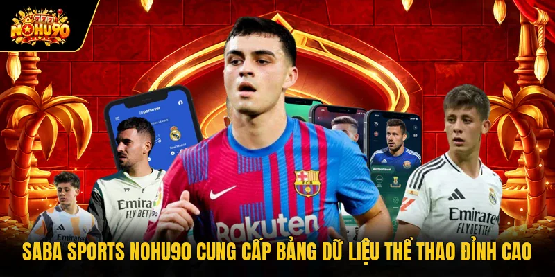 Saba Sports Nohu90 Cung Cấp Bảng Dữ Liệu Thể Thao Đỉnh Cao