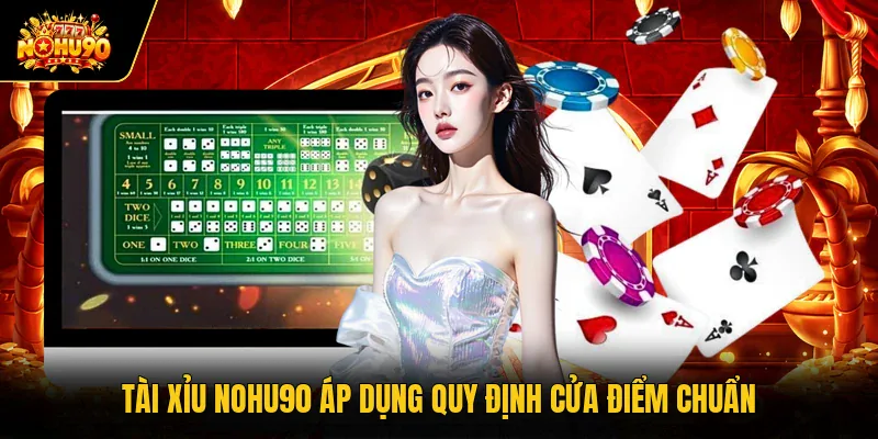 Tài xỉu Nohu90 áp dụng quy định cửa điểm chuẩn