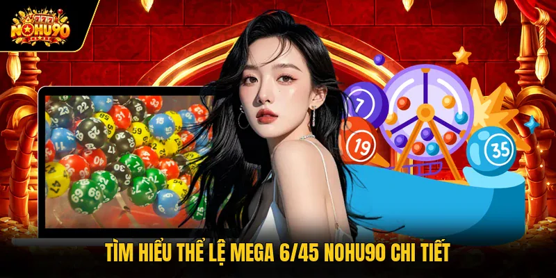 Mega 6/45 Nohu90 Cập Nhật Quy Trình Chọn Số Chuẩn Xác Tìm hiểu thể lệ Mega 6/45 Nohu90 chi tiết
