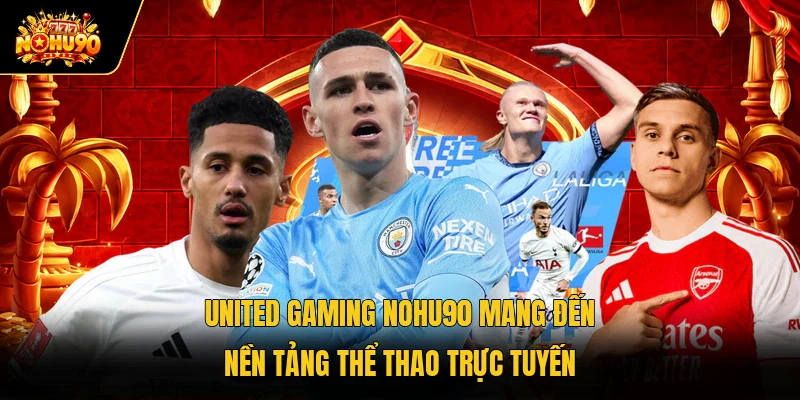 United Gaming Nohu90 Mang Đến Nền Tảng Thể Thao Trực Tuyến